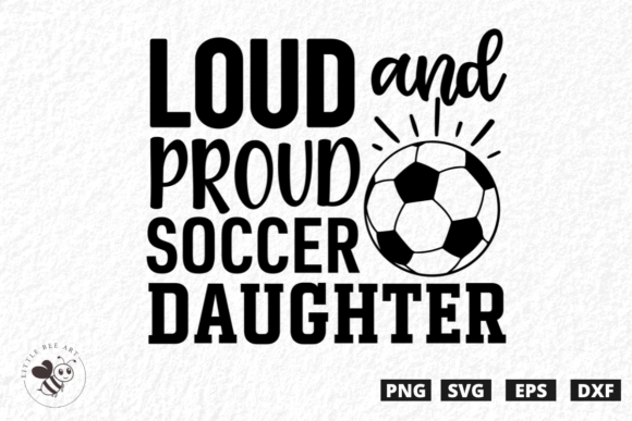 Loud and Proud Soccer Daughter SVG: T-Shirt Designs & Graphics