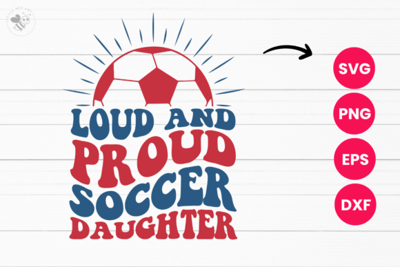 Loud and Proud Soccer Daughter Wavy SVG Graphics for T-Shirt Designs