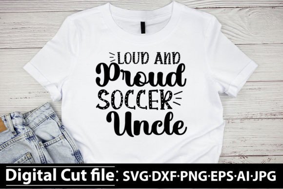Loud and Proud Soccer Uncle SVG Graphics & T-Shirt Designs