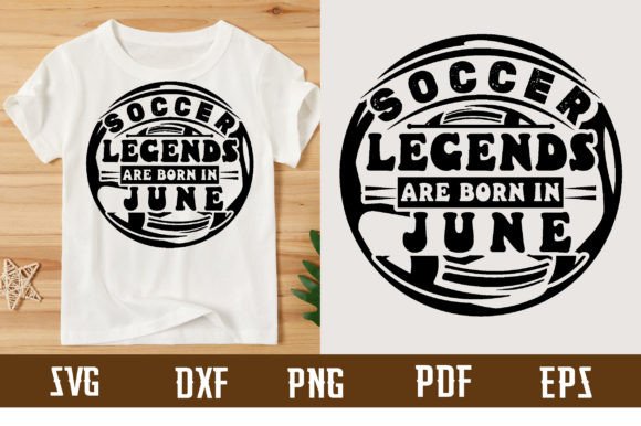 Soccer Legends Are Born in June: Graphics & T-Shirt Designs