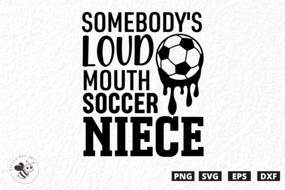 Somebody s Loud Mouth Soccer Niece Graphics for T-Shirt Designs